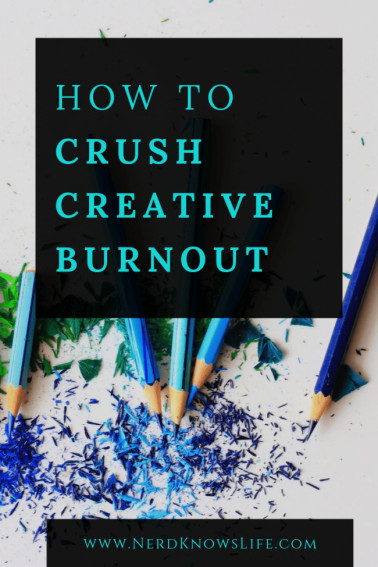 How to Crush Creative Burnout Right Now - Nerd Knows Life